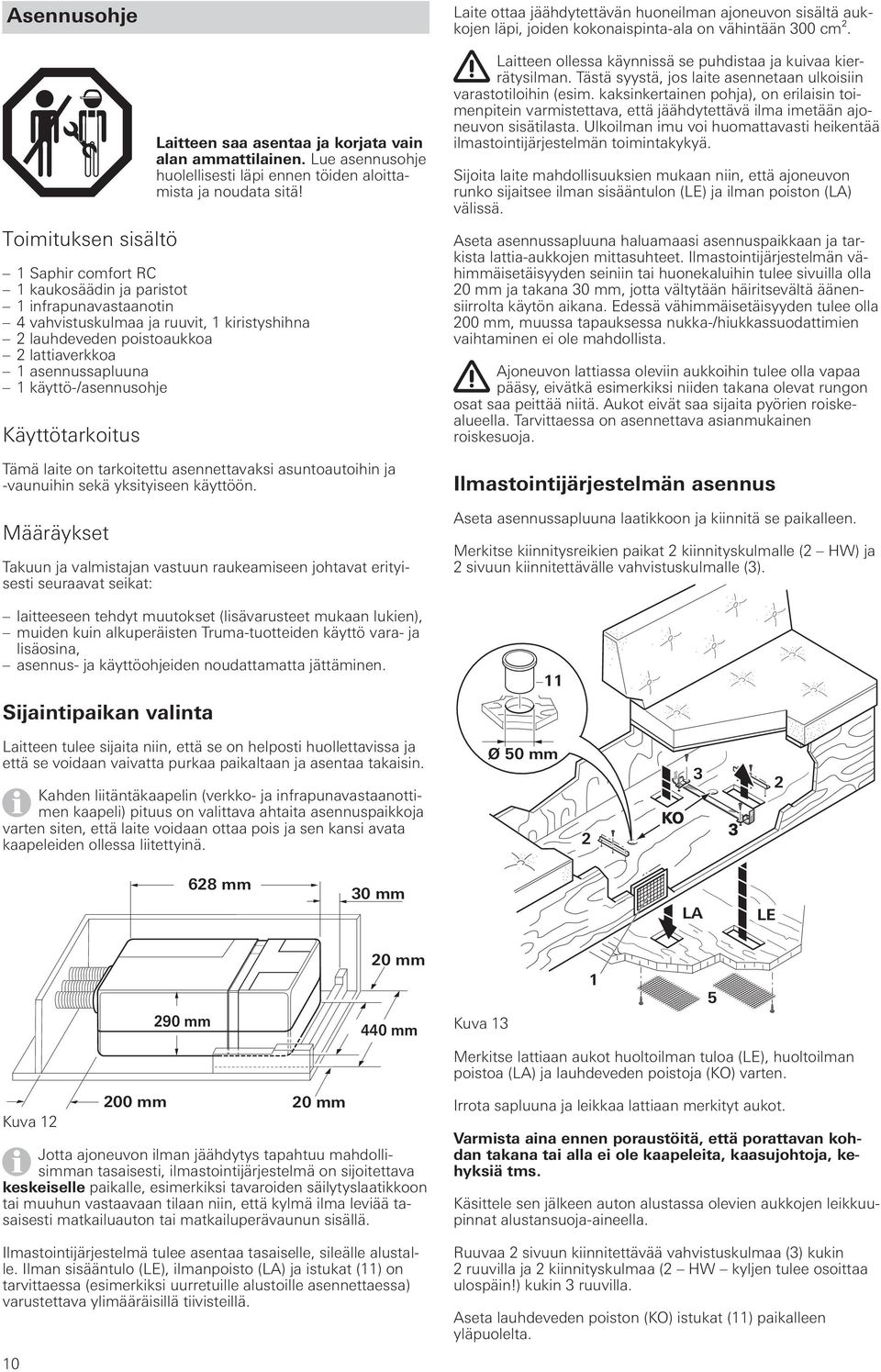 Käyttötarkoitus Tämä laite on tarkoitettu asennettavaksi asuntoautoihin ja -vaunuihin sekä yksityiseen käyttöön.