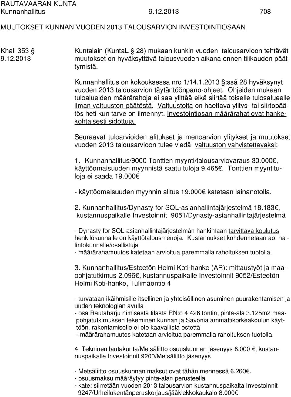 Ohjeiden mukaan tuloalueiden määrärahoja ei saa ylittää eikä siirtää toiselle tulosalueelle ilman valtuuston päätöstä. Valtuustolta on haettava ylitys- tai siirtopäätös heti kun tarve on ilmennyt.