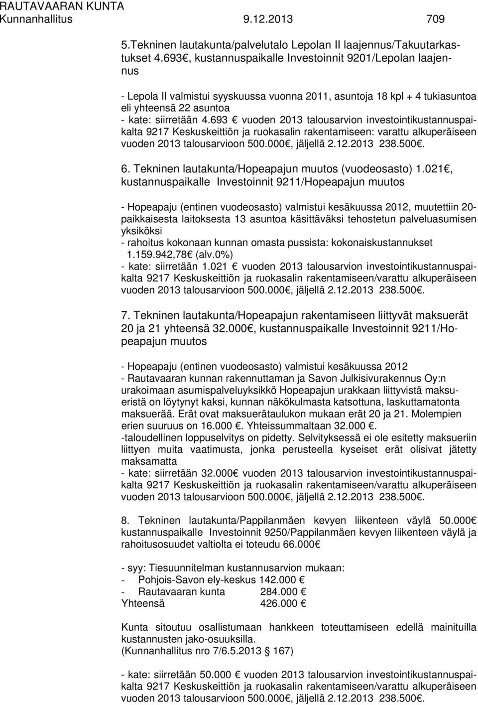 693 vuoden 2013 talousarvion investointikustannuspaikalta 9217 Keskuskeittiön ja ruokasalin rakentamiseen: varattu alkuperäiseen vuoden 2013 talousarvioon 500.000, jäljellä 2.12.2013 238.500. 6.