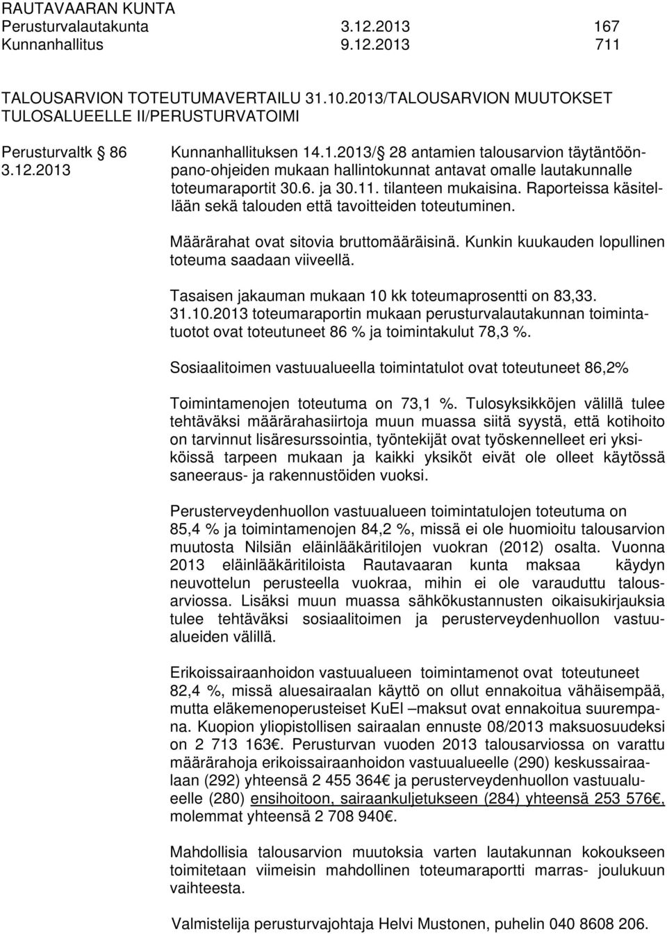 Raporteissa käsitellään sekä talouden että tavoitteiden toteutuminen. Määrärahat ovat sitovia bruttomääräisinä. Kunkin kuukauden lopullinen toteuma saadaan viiveellä.