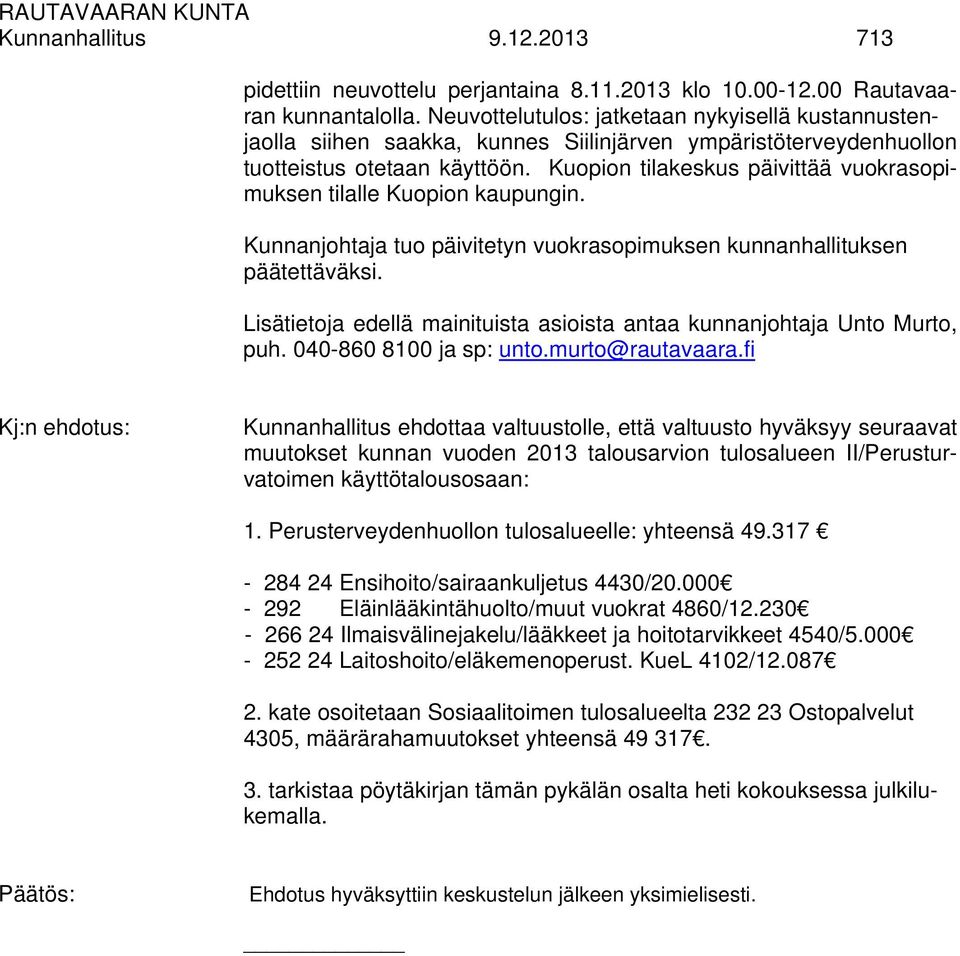 Kuopion tilakeskus päivittää vuokrasopimuksen tilalle Kuopion kaupungin. Kunnanjohtaja tuo päivitetyn vuokrasopimuksen kunnanhallituksen päätettäväksi.