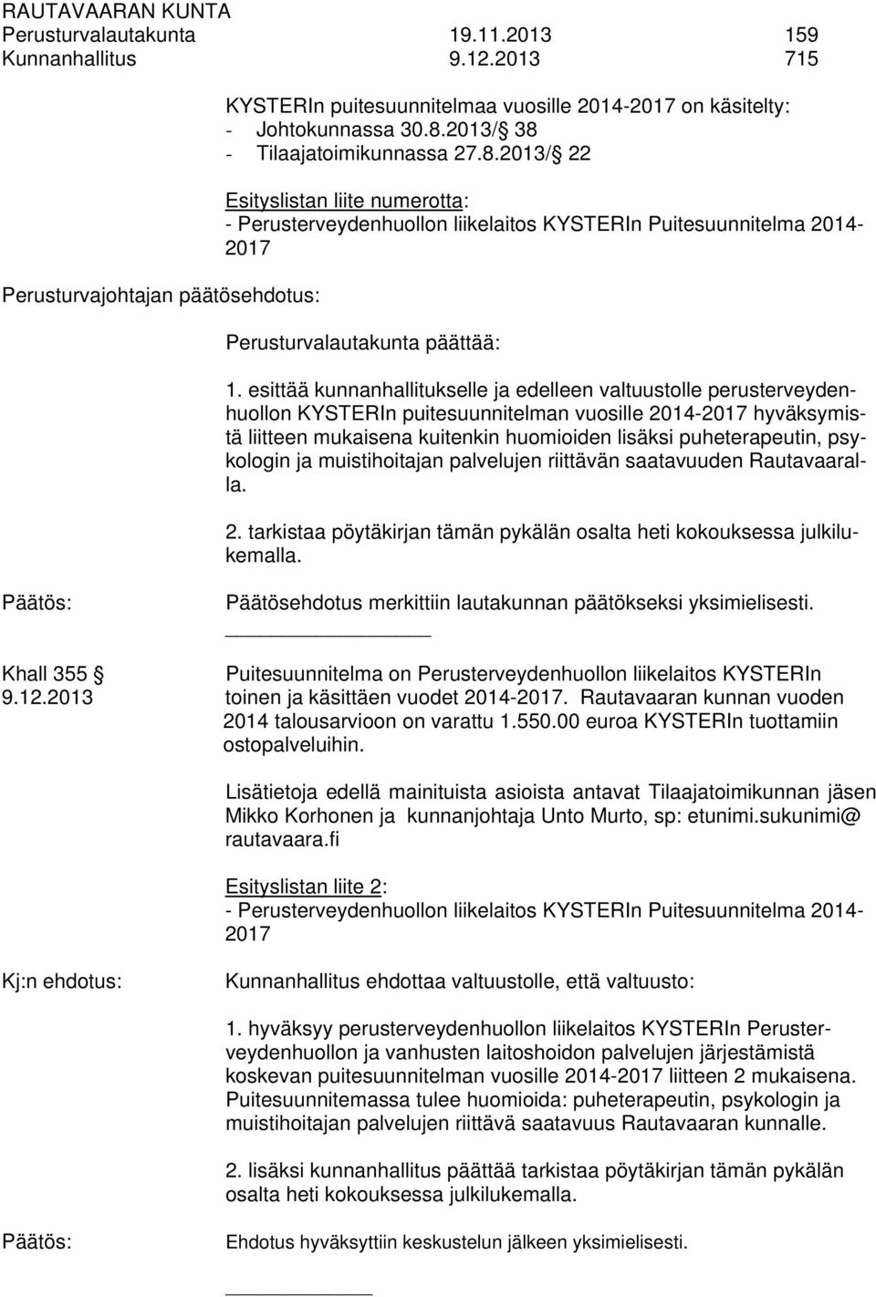 esittää kunnanhallitukselle ja edelleen valtuustolle perusterveydenhuollon KYSTERIn puitesuunnitelman vuosille 2014-2017 hyväksymistä liitteen mukaisena kuitenkin huomioiden lisäksi puheterapeutin,