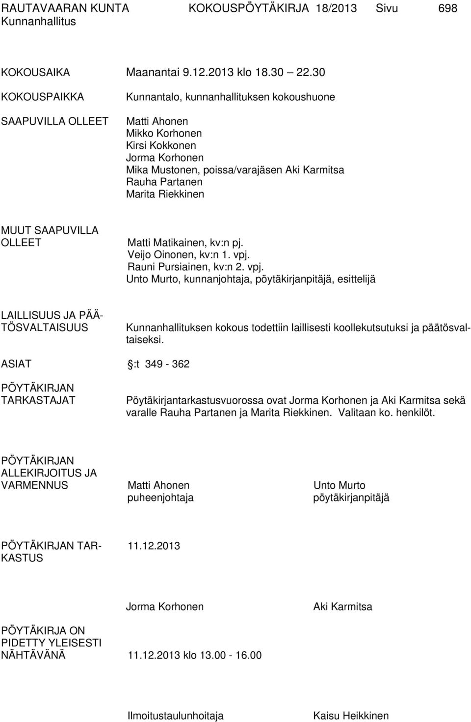 Marita Riekkinen MUUT SAAPUVILLA OLLEET Matti Matikainen, kv:n pj. Veijo Oinonen, kv:n 1. vpj.
