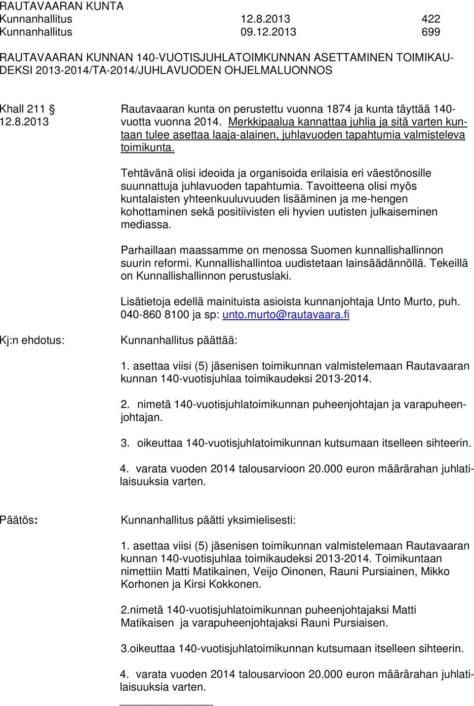 2013 699 RAUTAVAARAN KUNNAN 140-VUOTISJUHLATOIMKUNNAN ASETTAMINEN TOIMIKAU- DEKSI 2013-2014/TA-2014/JUHLAVUODEN OHJELMALUONNOS Khall 211 Rautavaaran kunta on perustettu vuonna 1874 ja kunta täyttää