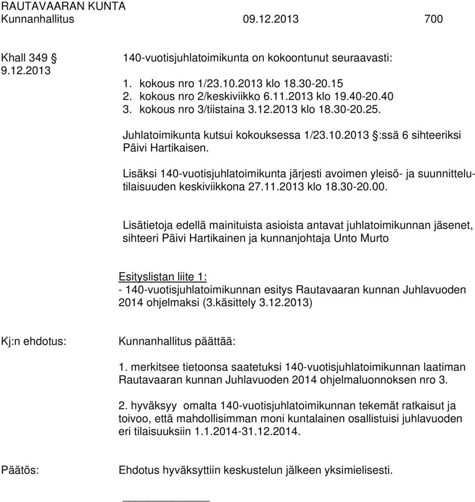 Lisäksi 140-vuotisjuhlatoimikunta järjesti avoimen yleisö- ja suunnittelutilaisuuden keskiviikkona 27.11.2013 klo 18.30-20.00.
