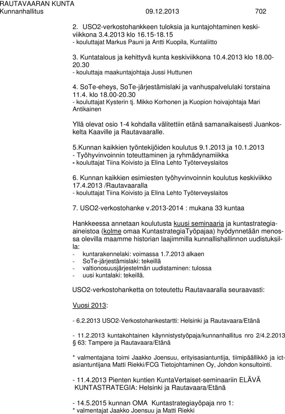 Mikko Korhonen ja Kuopion hoivajohtaja Mari Antikainen Yllä olevat osio 1-4 kohdalla välitettiin etänä samanaikaisesti Juankoskelta Kaaville ja Rautavaaralle. 5.