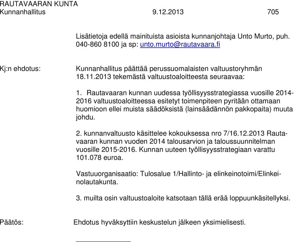 Rautavaaran kunnan uudessa työllisyysstrategiassa vuosille 2014-2016 valtuustoaloitteessa esitetyt toimenpiteen pyritään ottamaan huomioon ellei muista säädöksistä (lainsäädännön pakkopaita) muuta