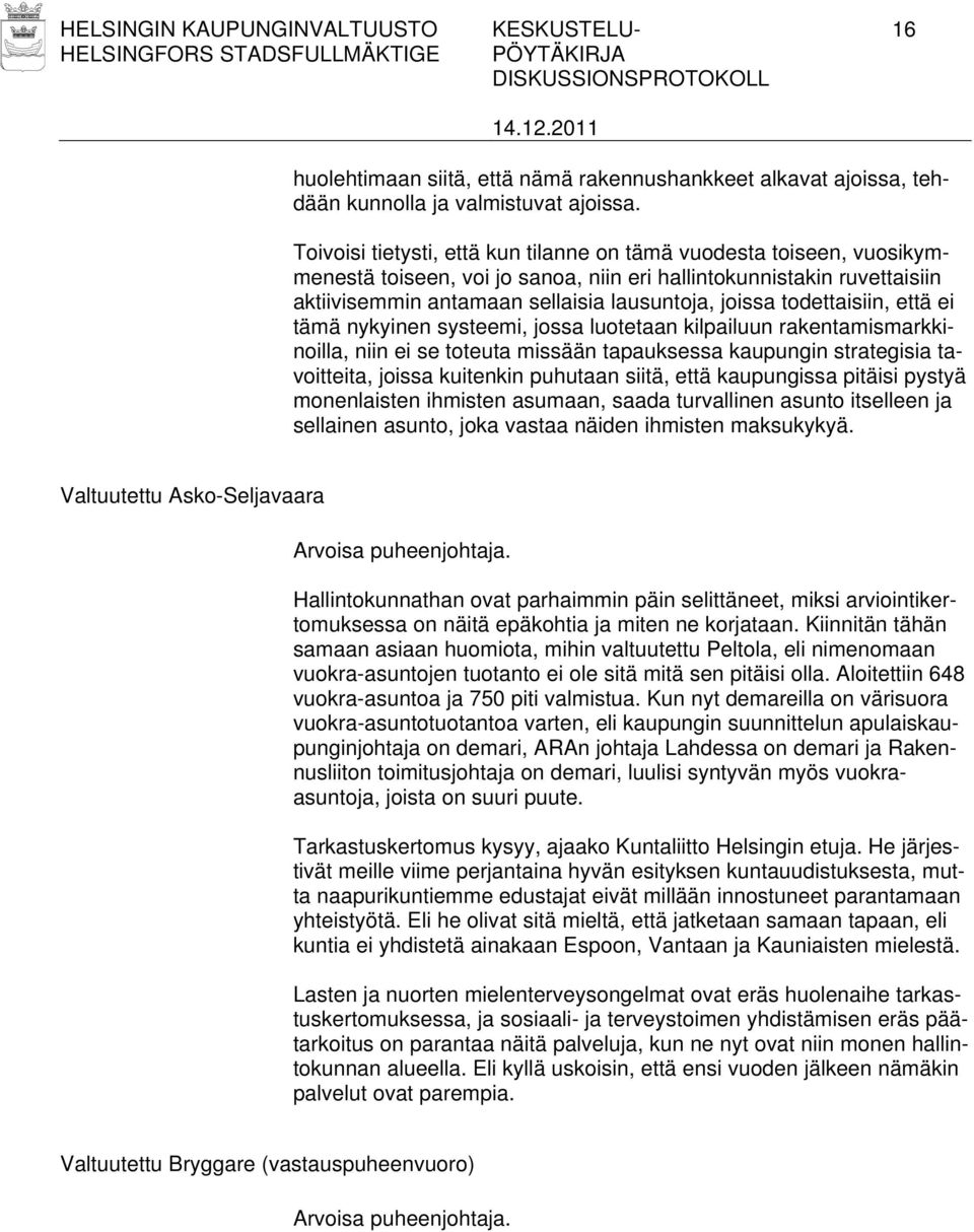 todettaisiin, että ei tämä nykyinen systeemi, jossa luotetaan kilpailuun rakentamismarkkinoilla, niin ei se toteuta missään tapauksessa kaupungin strategisia tavoitteita, joissa kuitenkin puhutaan