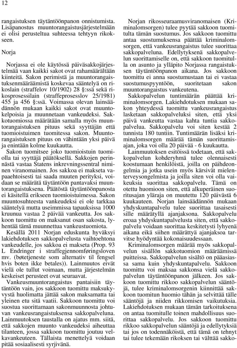Sakon perimistä ja muuntorangaistuksenmääräämistä koskevaa sääntelyä on rikoslain (straffelov 10/1902) 28 :ssä sekä rikosprosessilain (straffeprosesslov 25/1981) 455 ja 456 :ssä.