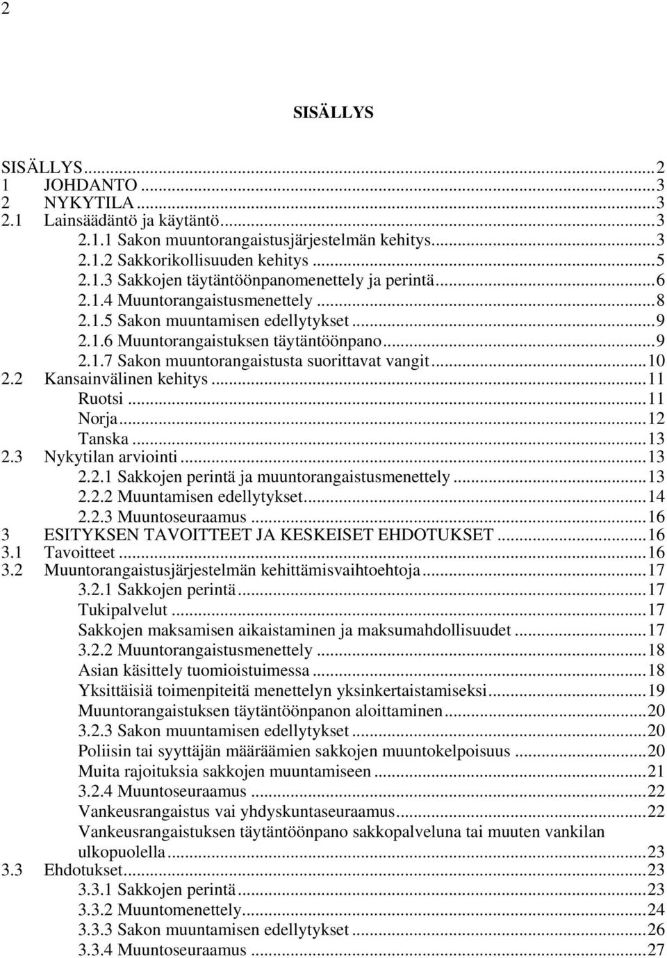 2 Kansainvälinen kehitys...11 Ruotsi...11 Norja...12 Tanska...13 2.3 Nykytilan arviointi...13 2.2.1 Sakkojen perintä ja muuntorangaistusmenettely...13 2.2.2 Muuntamisen edellytykset...14 2.2.3 Muuntoseuraamus.