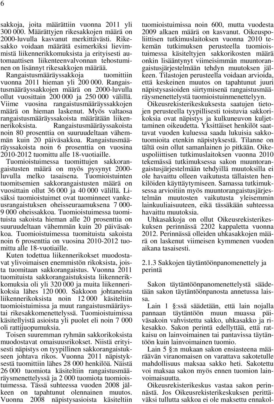 Rangaistusmääräyssakkoja tuomittiin vuonna 2011 hieman yli 200 000. Rangaistusmääräyssakkojen määrä on 2000-luvulla ollut vuosittain 200 000 ja 250 000 välillä.
