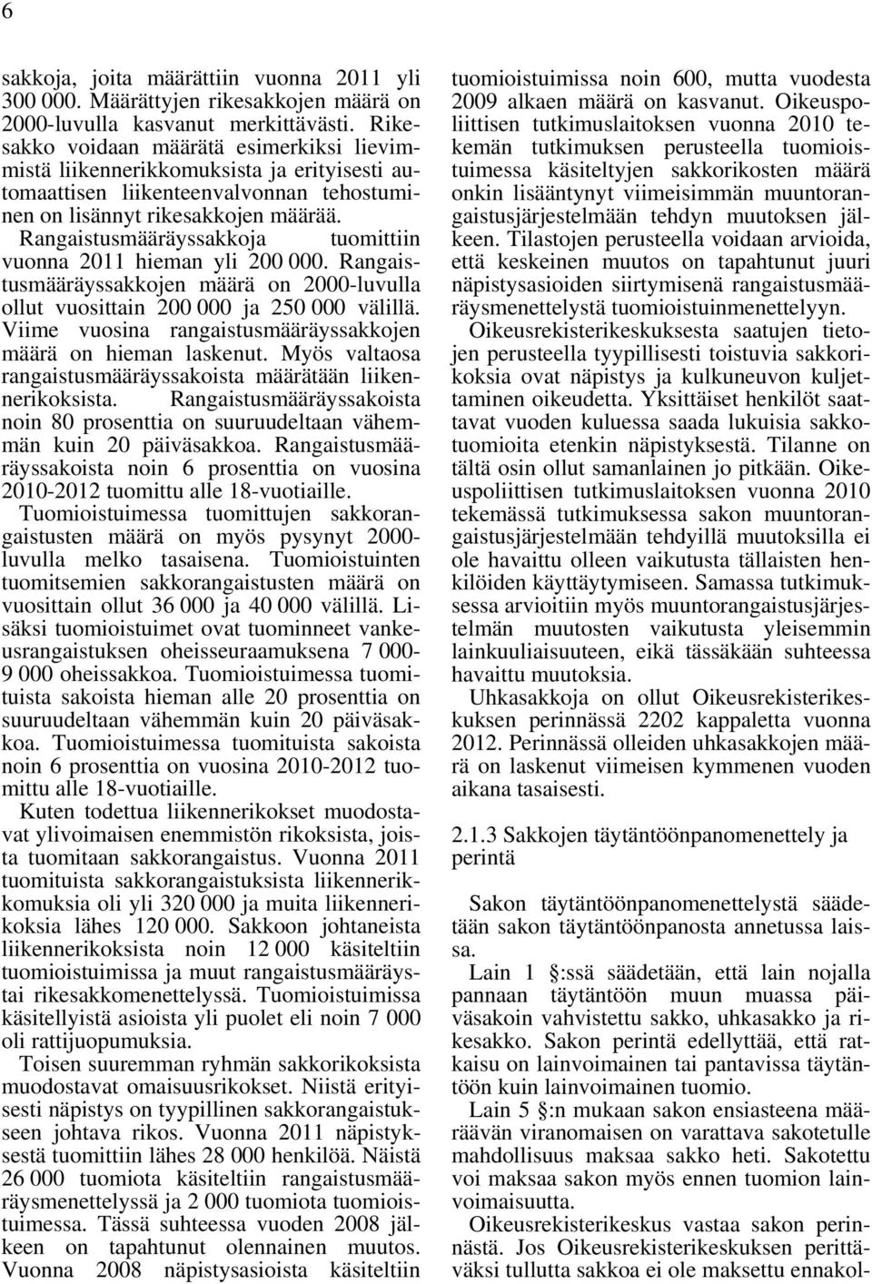 Rangaistusmääräyssakkoja tuomittiin vuonna 2011 hieman yli 200 000. Rangaistusmääräyssakkojen määrä on 2000-luvulla ollut vuosittain 200 000 ja 250 000 välillä.