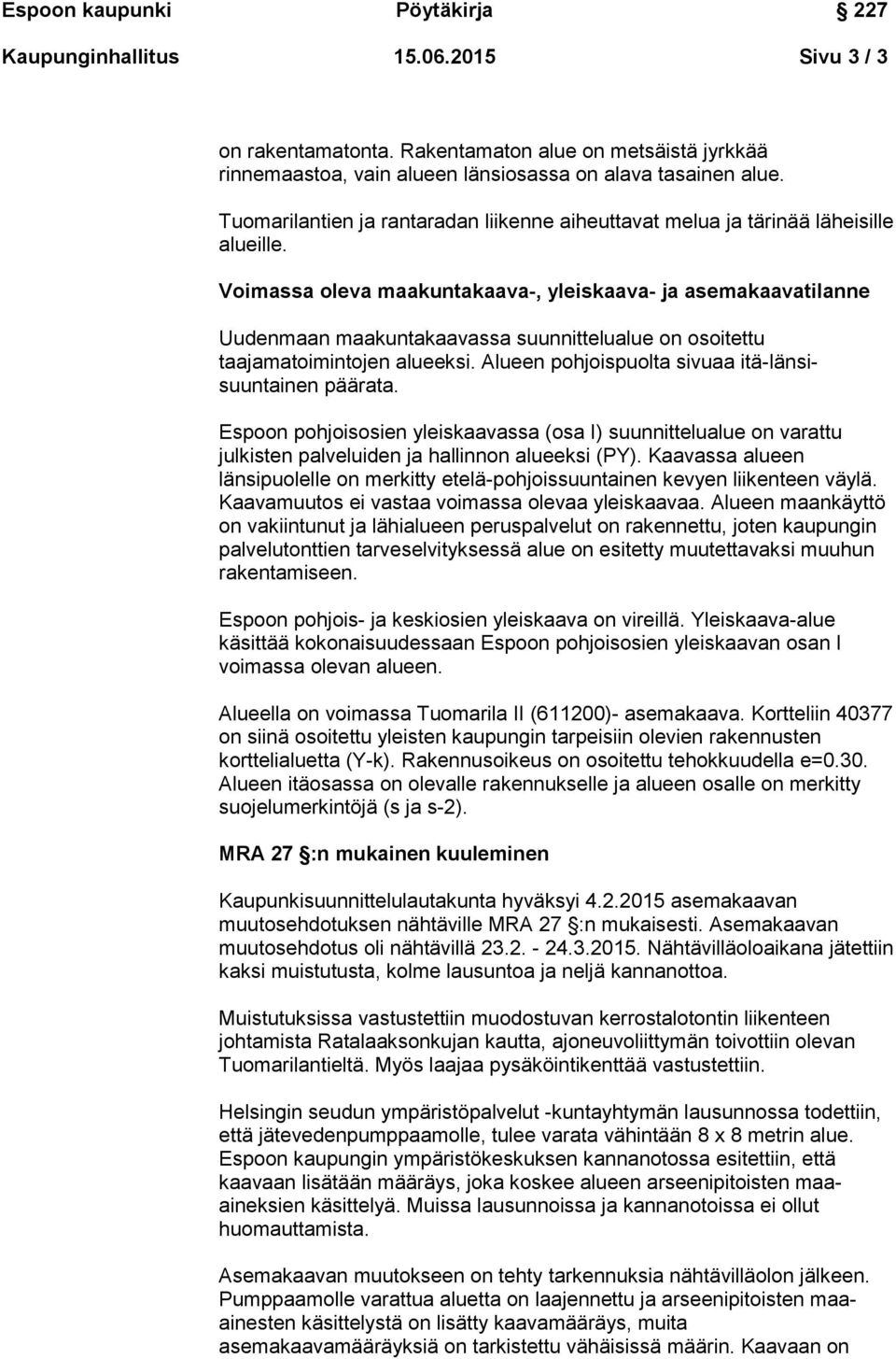 Voimassa oleva maakuntakaava-, yleiskaava- ja asemakaavatilanne Uudenmaan maakuntakaavassa suunnittelualue on osoitettu taajamatoimintojen alueeksi.