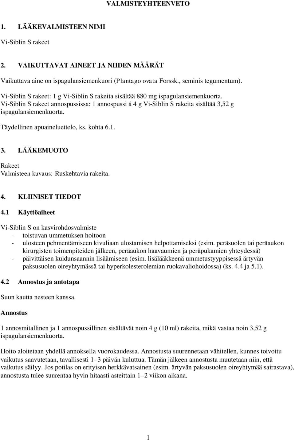 Täydellinen apuaineluettelo, ks. kohta 6.1. 3. LÄÄKEMUOTO Rakeet Valmisteen kuvaus: Ruskehtavia rakeita. 4. KLIINISET TIEDOT 4.