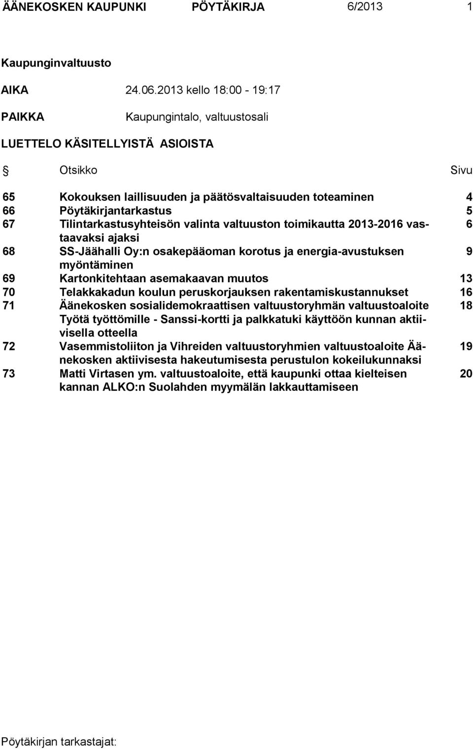 Tilintarkastusyhteisön valinta valtuuston toimikautta 2013-2016 vastaavaksi 6 ajaksi 68 SS-Jäähalli Oy:n osakepääoman korotus ja energia-avustuksen 9 myöntäminen 69 Kartonkitehtaan asemakaavan muutos