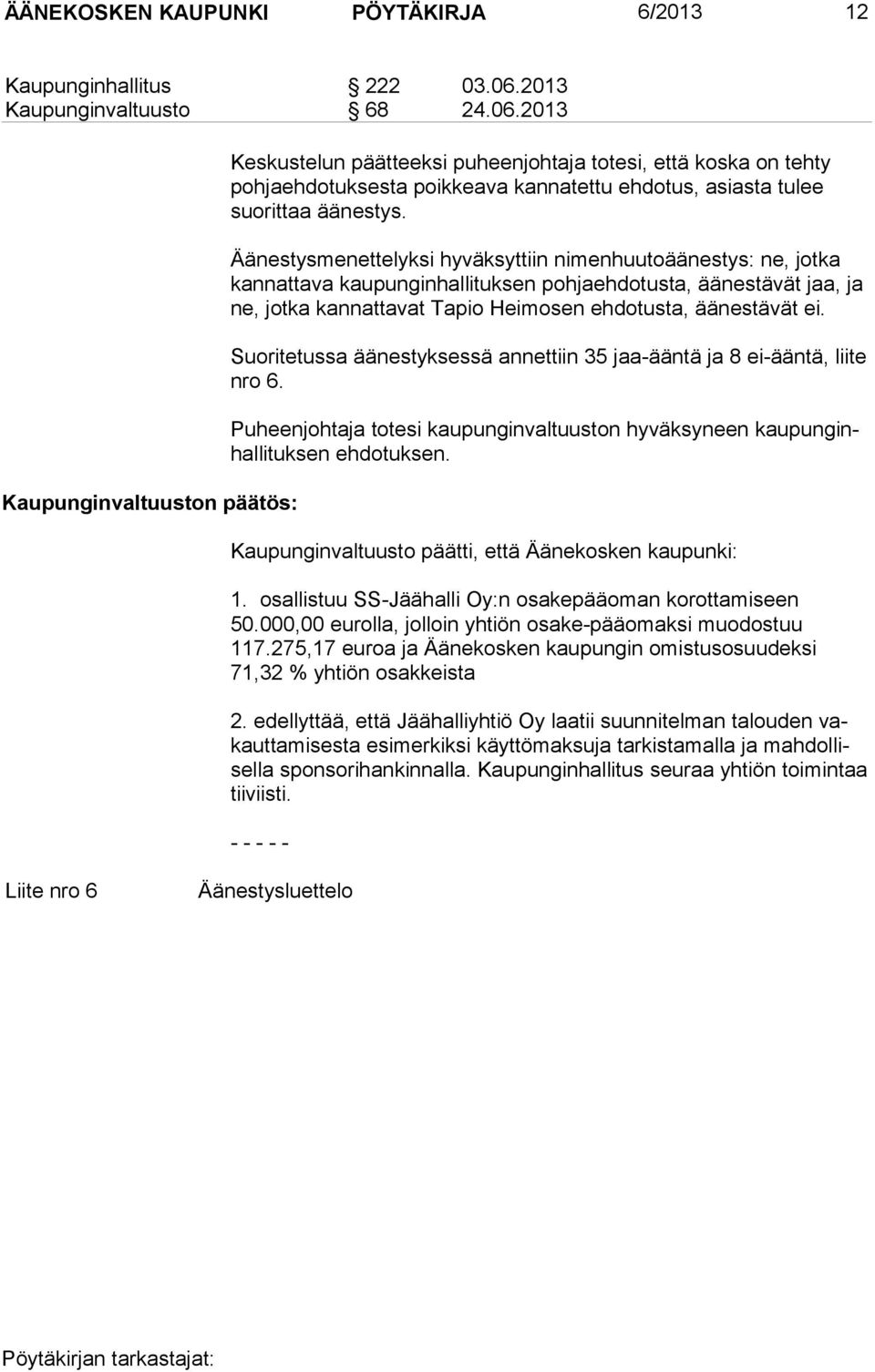 2013 Kaupunginvaltuuston päätös: Keskustelun päätteeksi puheenjohtaja totesi, että koska on tehty pohjaehdotuksesta poikkeava kannatettu ehdotus, asiasta tulee suorittaa äänestys.