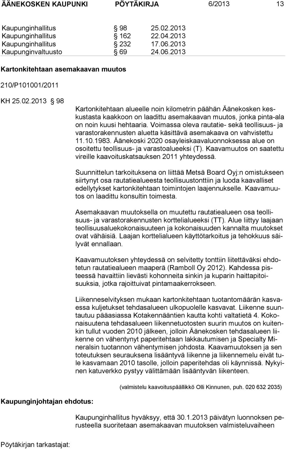Voimassa oleva rautatie- sekä teolli suus- ja varastorakennusten aluetta käsittävä asemakaava on vah vis tet tu 11.10.1983.