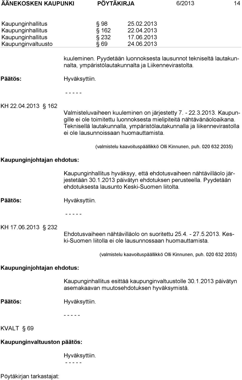 162 Valmisteluvaiheen kuuleminen on järjestetty 7. - 22.3.2013. Kaupungille ei ole toimitettu luonnoksesta mielipiteitä nähtävänäoloaikana.