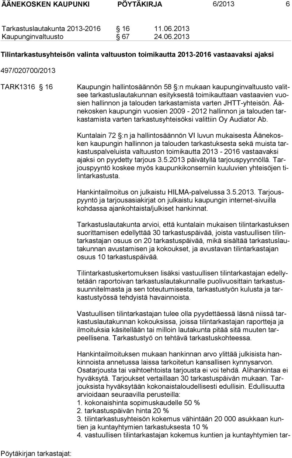 2013 Tilintarkastusyhteisön valinta valtuuston toimikautta 2013-2016 vastaavaksi ajaksi 497/020700/2013 TARK1316 16 Kaupungin hallintosäännön 58 :n mukaan kaupunginvaltuusto valitsee