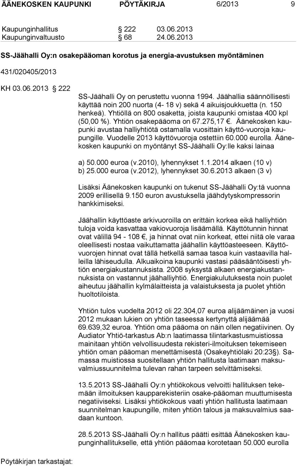 Yhtiöllä on 800 osaketta, joista kaupunki omistaa 400 kpl (50,00 %). Yhtiön osakepääoma on 67.275,17. Äänekosken kaupunki avustaa halliyhtiötä ostamalla vuosittain käyttö-vuoroja kaupungille.