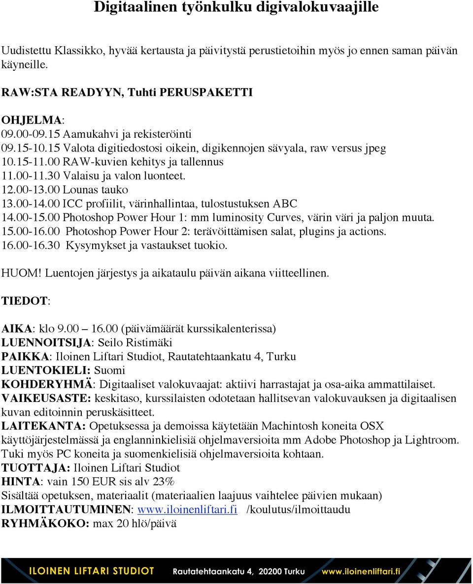 00 ICC profiilit, värinhallintaa, tulostustuksen ABC 14.00-15.00 Photoshop Power Hour 1: mm luminosity Curves, värin väri ja paljon muuta. 15.00-16.