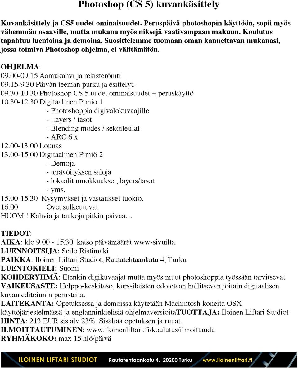 30 Photoshop CS 5 uudet ominaisuudet + peruskäyttö 10.30-12.30 Digitaalinen Pimiö 1 - Photoshoppia digivalokuvaajille - Layers / tasot - Blending modes / sekoitetilat - ARC 6.x 12.00-13.00 Lounas 13.