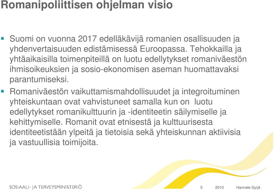 Romaniväestön vaikuttamismahdollisuudet ja integroituminen yhteiskuntaan ovat vahvistuneet samalla kun on luotu edellytykset romanikulttuurin ja