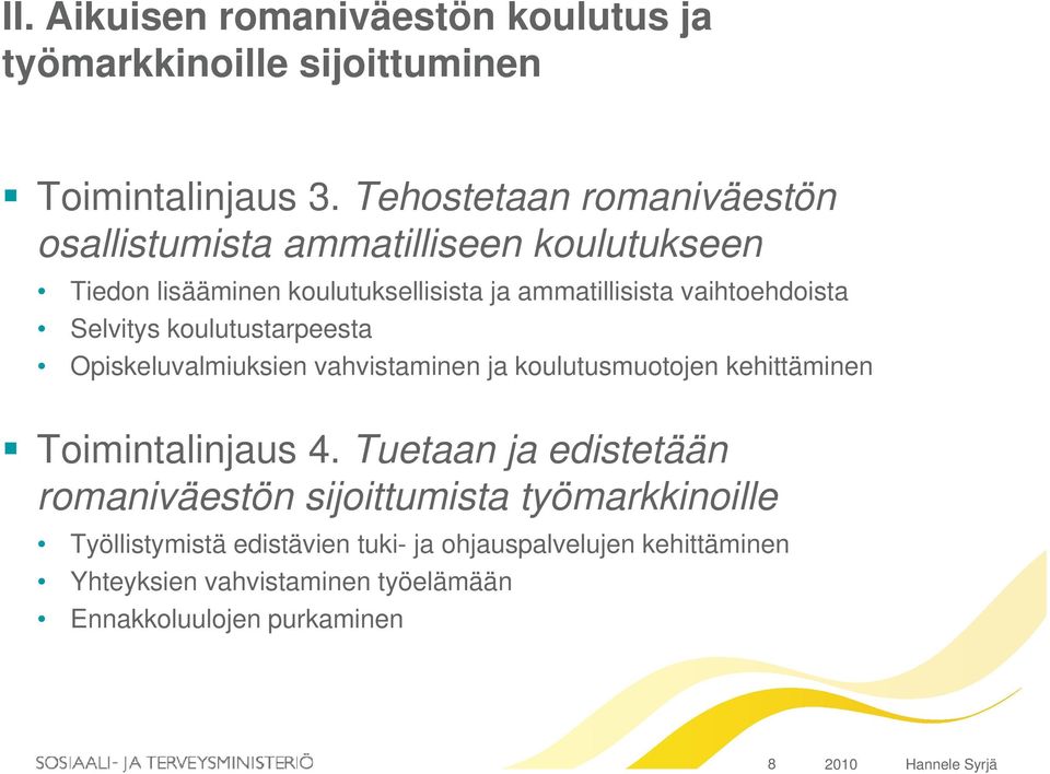 vaihtoehdoista Selvitys koulutustarpeesta Opiskeluvalmiuksien vahvistaminen ja koulutusmuotojen kehittäminen Toimintalinjaus 4.