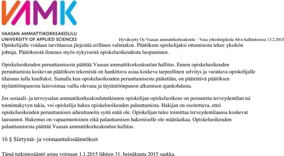 Ennen opiskeluoikeuden peruuttamista koskevan päätöksen tekemistä on hankittava asiaa koskeva tarpeellinen selvitys ja varattava opiskelijalle tilaisuus tulla kuulluksi.