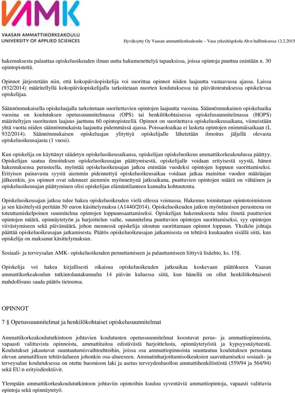 Laissa (932/2014) määritellyllä kokopäiväopiskelijalla tarkoitetaan nuorten koulutuksessa tai päivätoteutuksessa opiskelevaa opiskelijaa.