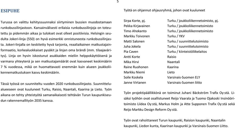 Helsingin seudulta Jokeri-linja (550) on hyvä esimerkki onnistuneesta runkobussilinjasta.