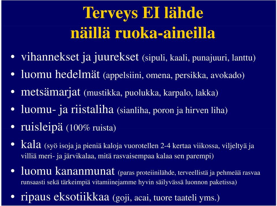 kaloja vuorotellen 2-4 kertaa viikossa, viljeltyä ja villiä meri- ja järvikalaa, mitä rasvaisempaa kalaa sen parempi) luomu kananmunat (paras proteiinilähde,