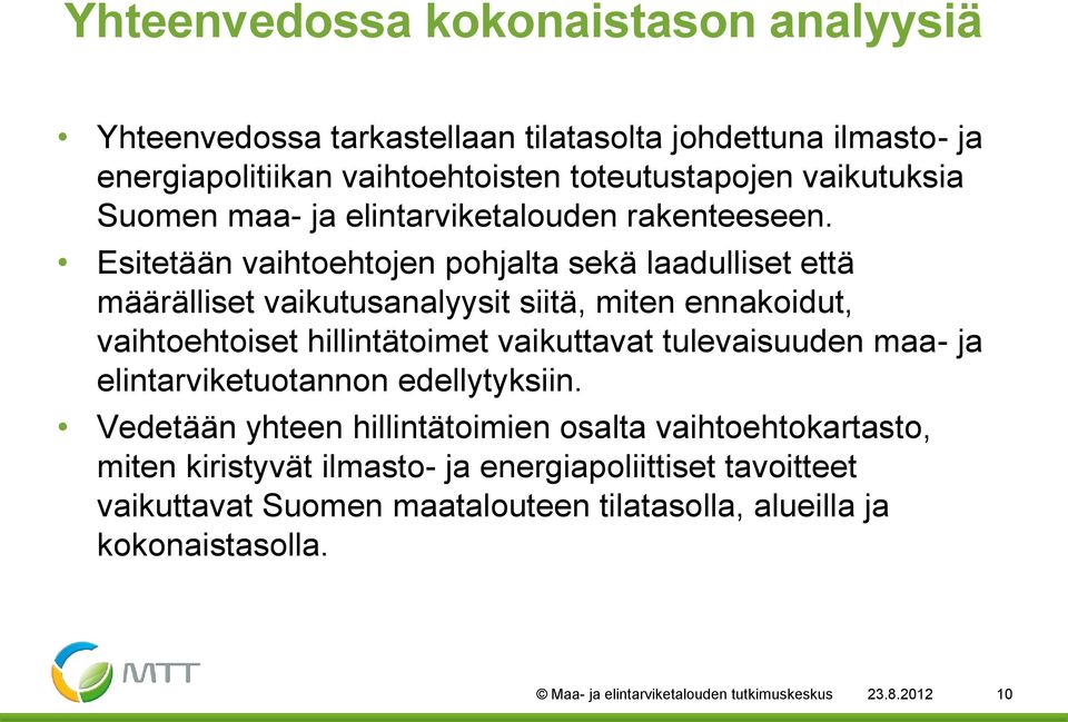 Esitetään vaihtoehtojen pohjalta sekä laadulliset että määrälliset vaikutusanalyysit siitä, miten ennakoidut, vaihtoehtoiset hillintätoimet vaikuttavat tulevaisuuden