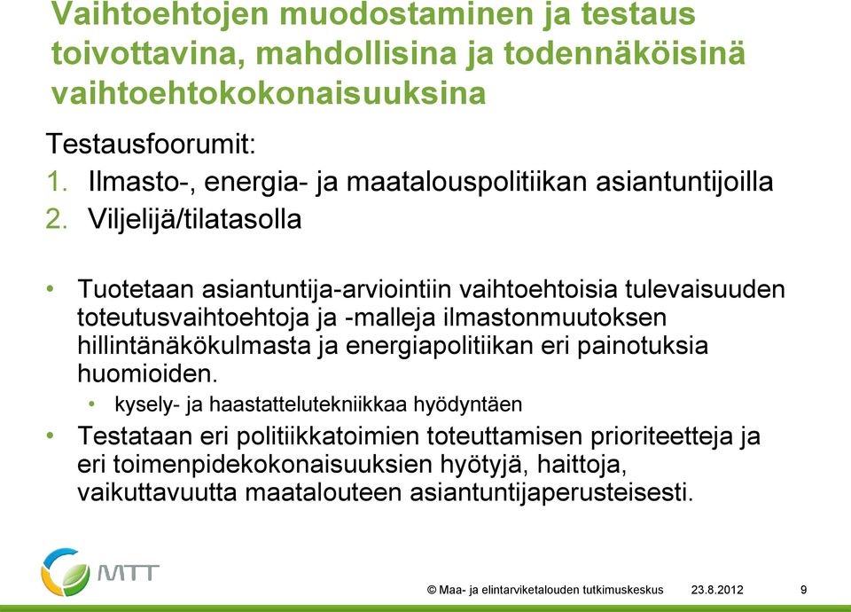 Viljelijä/tilatasolla Tuotetaan asiantuntija-arviointiin vaihtoehtoisia tulevaisuuden toteutusvaihtoehtoja ja -malleja ilmastonmuutoksen hillintänäkökulmasta ja