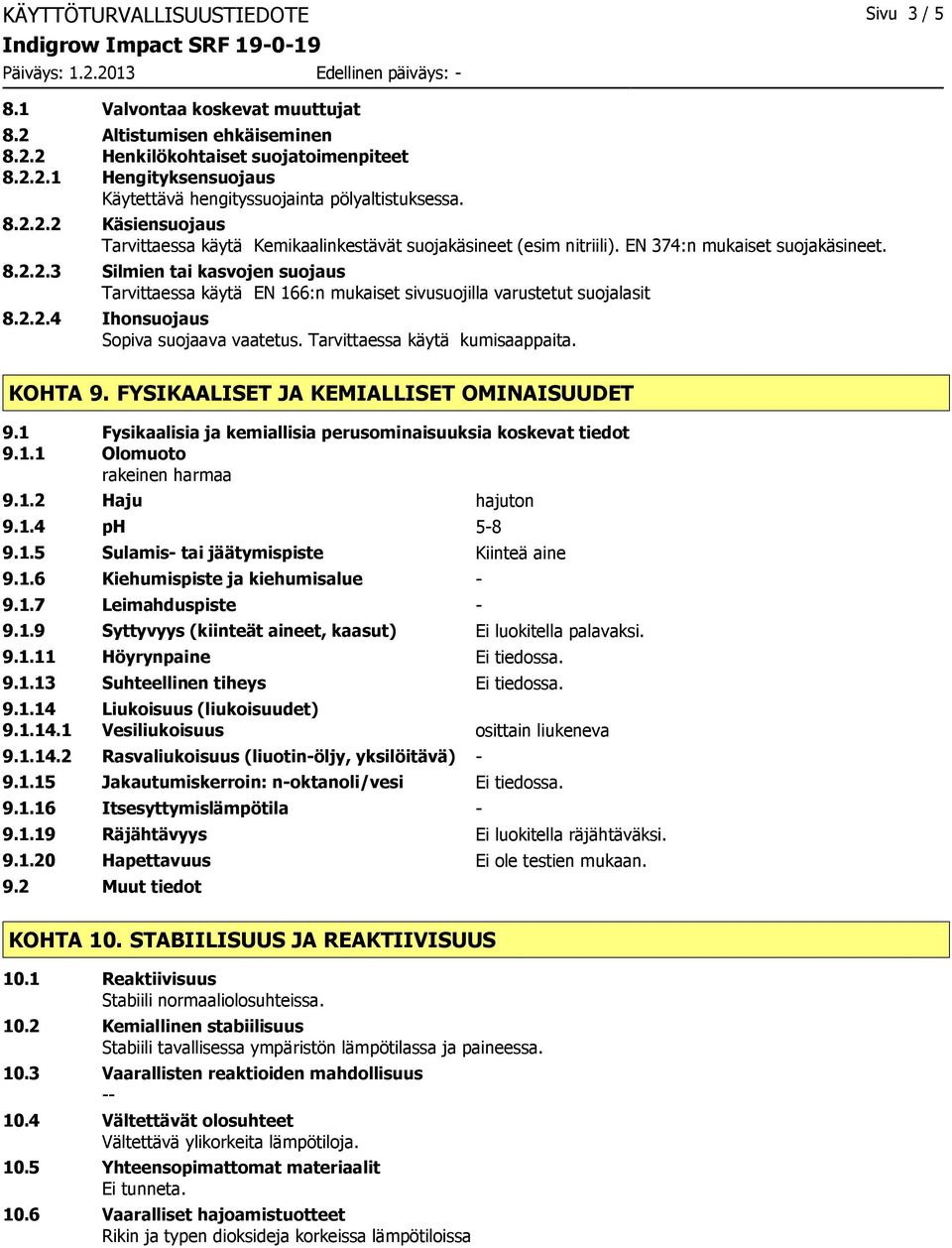 2.2.4 Ihonsuojaus Sopiva suojaava vaatetus. Tarvittaessa käytä kumisaappaita. KOHTA 9. FYSIKAALISET JA KEMIALLISET OMINAISUUDET 9.1 Fysikaalisia ja kemiallisia perusominaisuuksia koskevat tiedot 9.1.1 Olomuoto rakeinen harmaa 9.