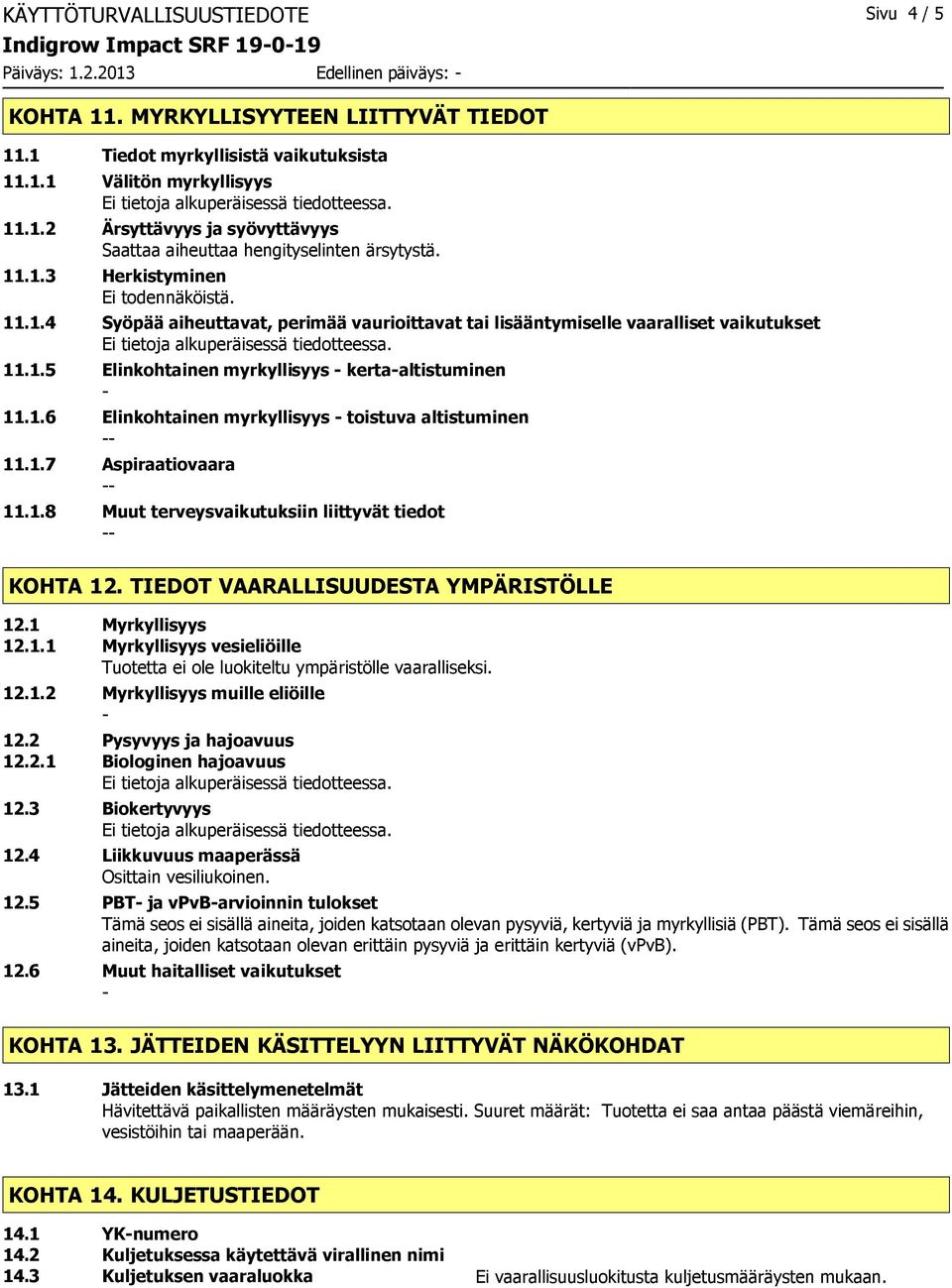 1.5 Elinkohtainen myrkyllisyys kertaaltistuminen 11.1.6 Elinkohtainen myrkyllisyys toistuva altistuminen 11.1.7 Aspiraatiovaara 11.1.8 Muut terveysvaikutuksiin liittyvät tiedot KOHTA 12.