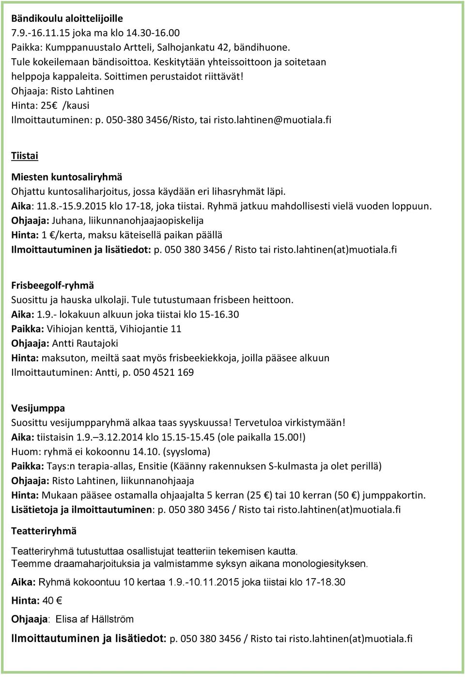 lahtinen@muotiala.fi Tiistai Miesten kuntosaliryhmä Ohjattu kuntosaliharjoitus, jossa käydään eri lihasryhmät läpi. Aika: 11.8.-15.9.2015 klo 17-18, joka tiistai.