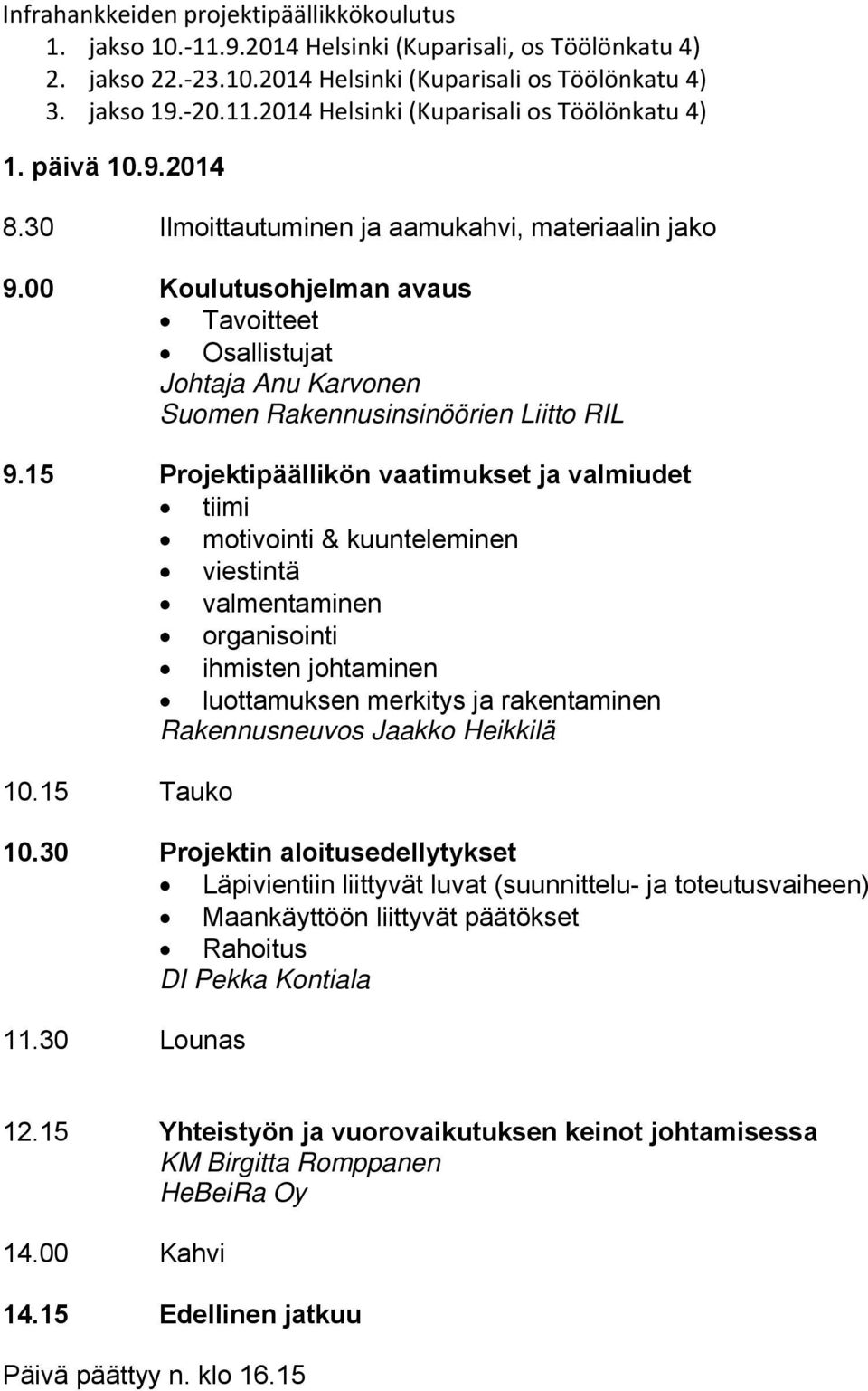 15 Projektipäällikön vaatimukset ja valmiudet tiimi motivointi & kuunteleminen viestintä valmentaminen organisointi ihmisten johtaminen luottamuksen merkitys ja rakentaminen