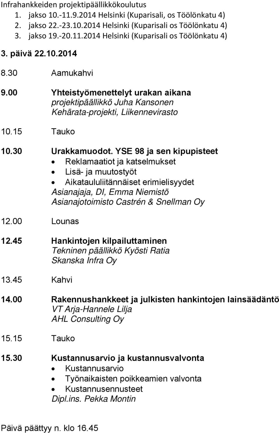 00 Lounas 12.45 Hankintojen kilpailuttaminen Tekninen päällikkö Kyösti Ratia Skanska Infra Oy 13.45 Kahvi 14.