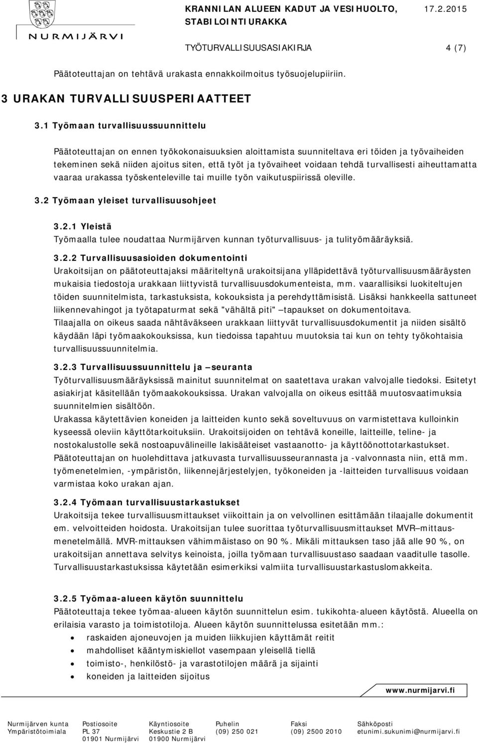 tehdä turvallisesti aiheuttamatta vaaraa urakassa työskenteleville tai muille työn vaikutuspiirissä oleville. 3.2 