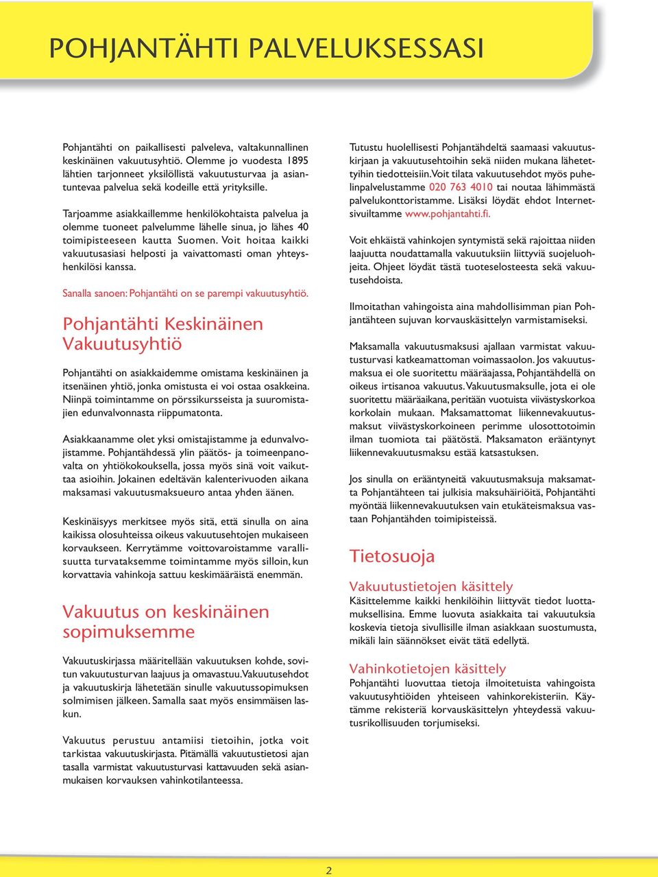Tarjoamme asiakkaillemme henkilökohtaista palvelua ja olemme tuoneet palvelumme lähelle sinua, jo lähes 40 toimipisteeseen kautta Suomen.