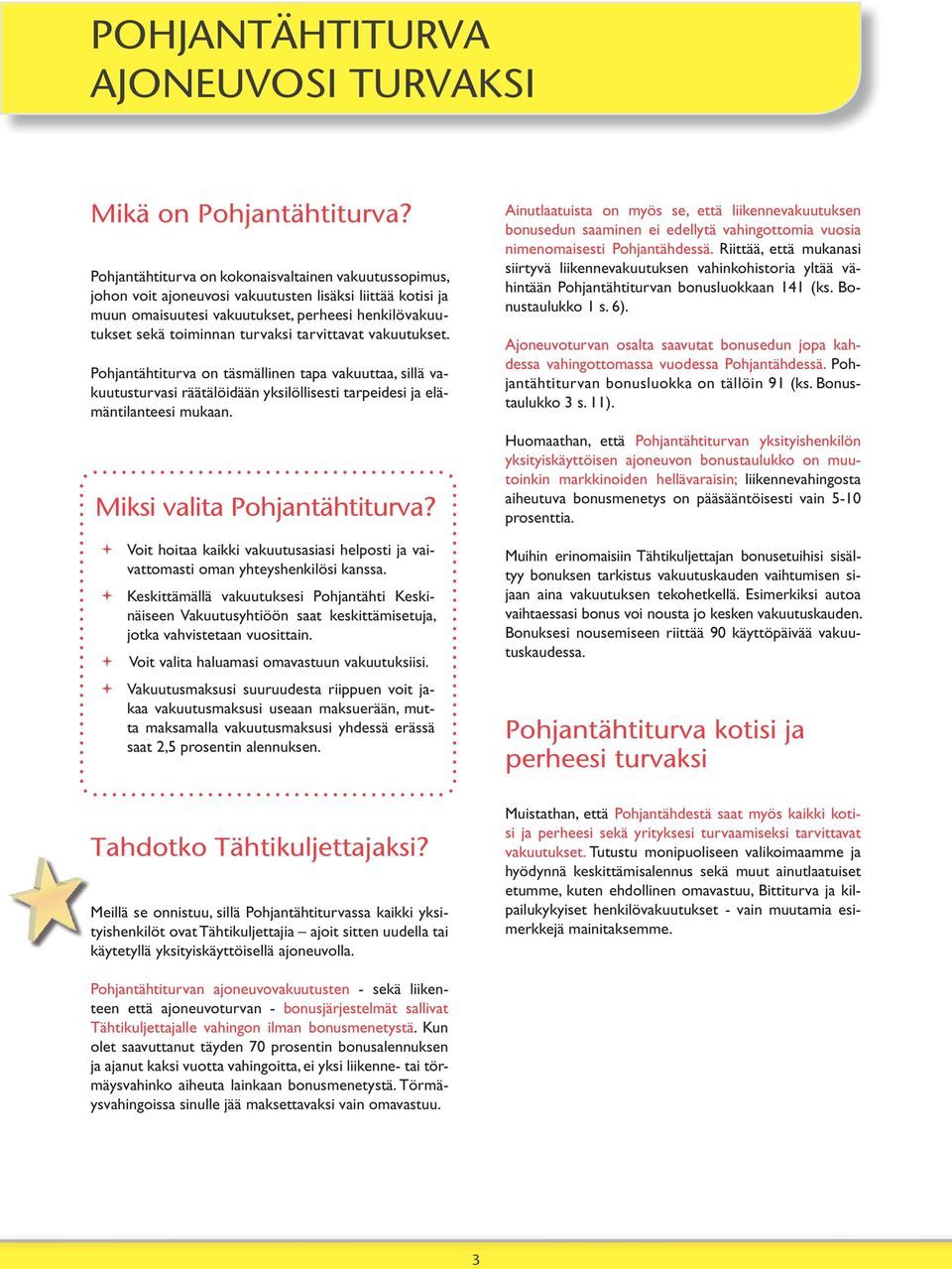 tarvittavat vakuutukset. Pohjantähtiturva on täsmällinen tapa vakuuttaa, sillä vakuutusturvasi räätälöidään yksilöllisesti tarpeidesi ja elämäntilanteesi mukaan. Miksi valita Pohjantähtiturva?