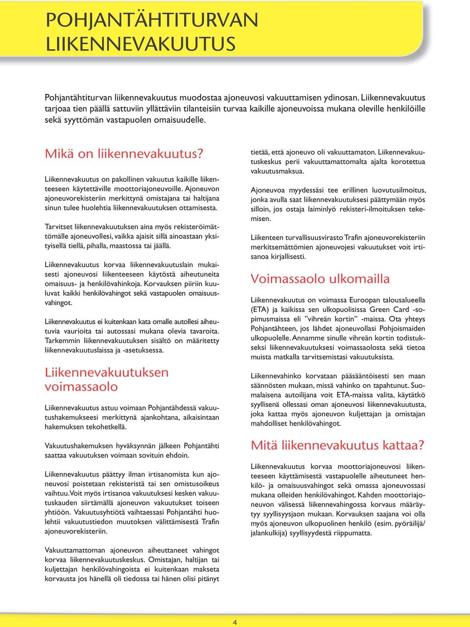 Liikennevakuutus on pakollinen vakuutus kaikille liikenteeseen käytettäville moottoriajoneuvoille.