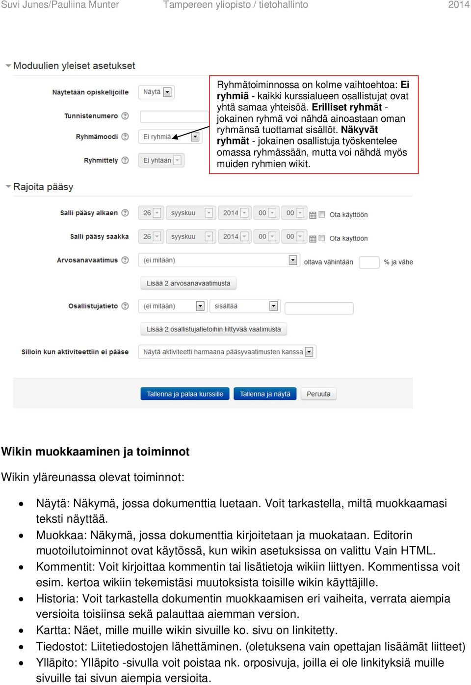 Wikin muokkaaminen ja toiminnot Wikin yläreunassa olevat toiminnot: Näytä: Näkymä, jossa dokumenttia luetaan. Voit tarkastella, miltä muokkaamasi teksti näyttää.