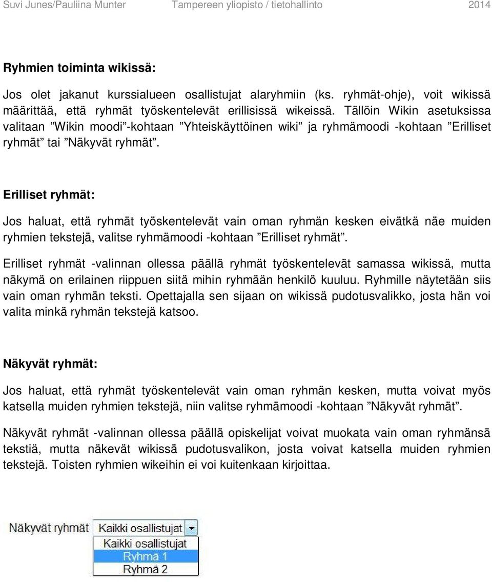 Erilliset ryhmät: Jos haluat, että ryhmät työskentelevät vain oman ryhmän kesken eivätkä näe muiden ryhmien tekstejä, valitse ryhmämoodi -kohtaan Erilliset ryhmät.