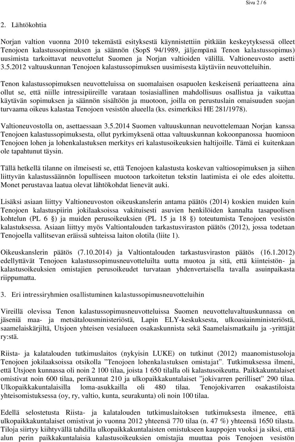 uusimista tarkoittavat neuvottelut Suomen ja Norjan valtioiden välillä. Valtioneuvosto asetti 3.5.2012 valtuuskunnan Tenojoen kalastussopimuksen uusimisesta käytäviin neuvotteluihin.