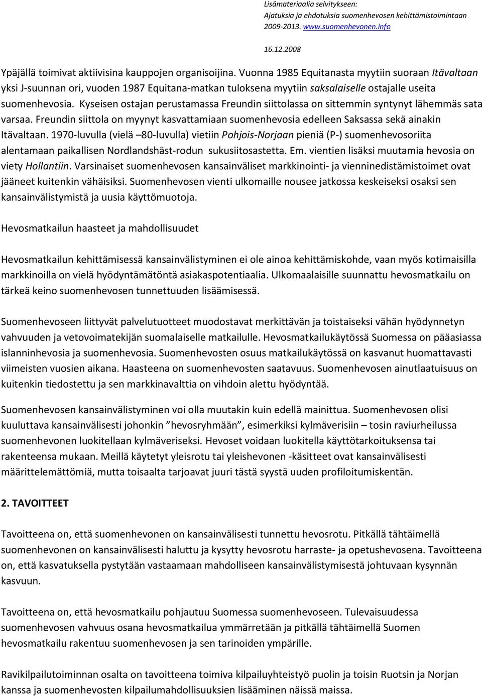 Kyseisen ostajan perustamassa Freundin siittolassa on sittemmin syntynyt lähemmäs sata varsaa. Freundin siittola on myynyt kasvattamiaan suomenhevosia edelleen Saksassa sekä ainakin Itävaltaan.