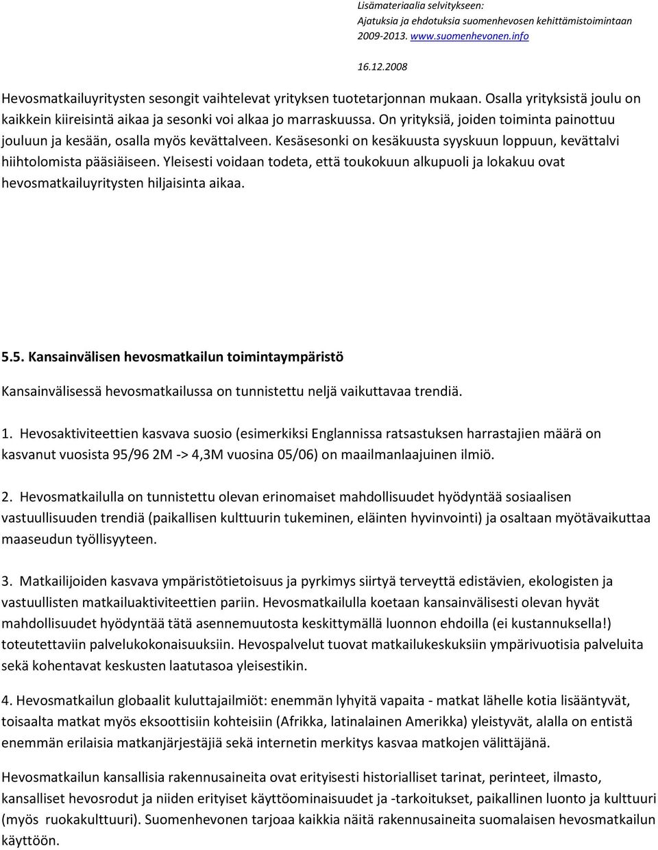 Yleisesti voidaan todeta, että toukokuun alkupuoli ja lokakuu ovat hevosmatkailuyritysten hiljaisinta aikaa. 5.