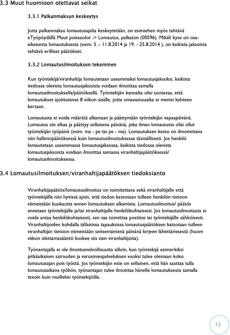 3.2 Lomautusilmoituksen tekeminen Kun työntekijä/viranhaltija lomautetaan useammaksi lomautusjaksoksi, kaikista tiedossa olevista lomautusjaksoista voidaan ilmoittaa samalla