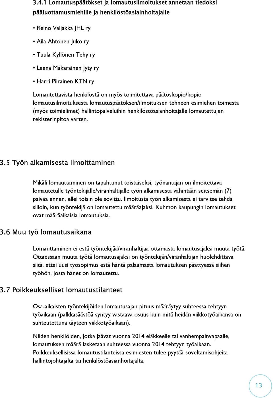 ry Harri Piirainen KTN ry Lomautettavista henkilöstä on myös toimitettava päätöskopio/kopio lomautusilmoituksesta lomautuspäätöksen/ilmoituksen tehneen esimiehen toimesta (myös toimielimet)